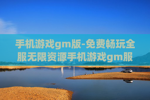 手机游戏gm版-免费畅玩全服无限资源手机游戏gm服版本