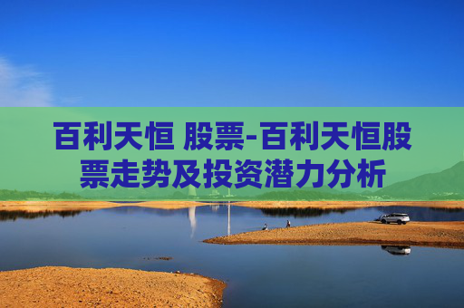 百利天恒 股票-百利天恒股票走势及投资潜力分析