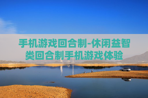 手机游戏回合制-休闲益智类回合制手机游戏体验