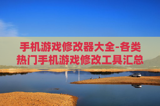 手机游戏修改器大全-各类热门手机游戏修改工具汇总