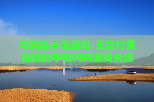 内购版手机游戏-无需付费畅玩的手机内购游戏资源