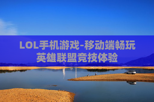 LOL手机游戏-移动端畅玩英雄联盟竞技体验