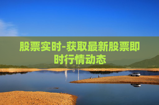 股票实时-获取最新股票即时行情动态