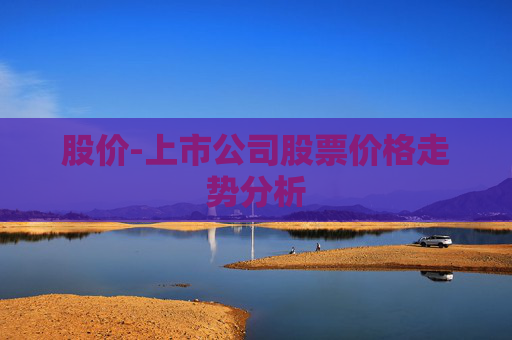股价-上市公司股票价格走势分析