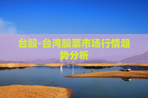 台股-台湾股票市场行情趋势分析