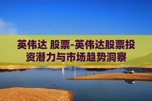 英伟达 股票-英伟达股票投资潜力与市场趋势洞察