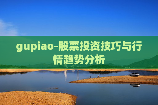 gupiao-股票投资技巧与行情趋势分析