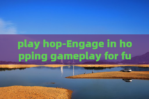 play hop-Engage in hopping gameplay for fun
