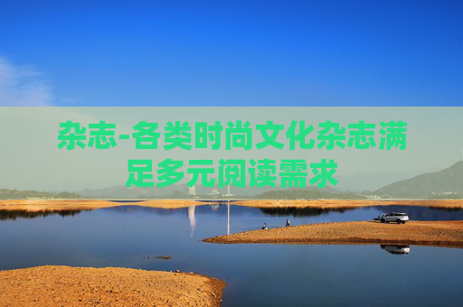 杂志-各类时尚文化杂志满足多元阅读需求