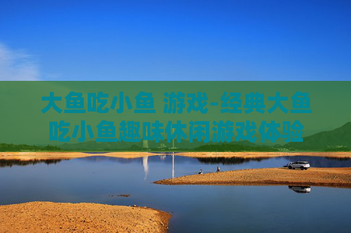 大鱼吃小鱼 游戏-经典大鱼吃小鱼趣味休闲游戏体验