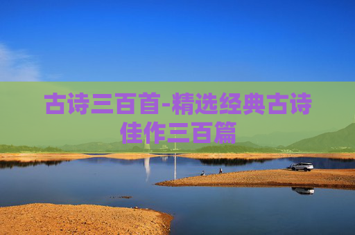 古诗三百首-精选经典古诗佳作三百篇