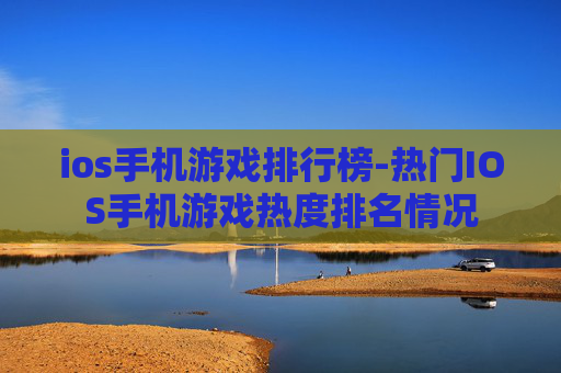 ios手机游戏排行榜-热门IOS手机游戏热度排名情况