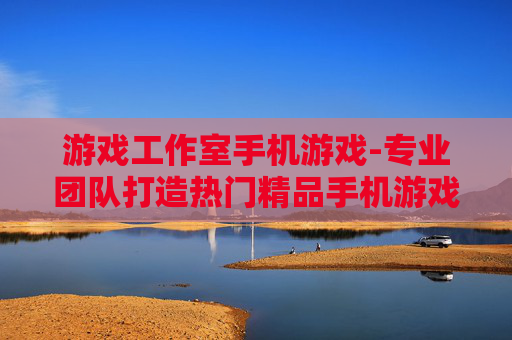 游戏工作室手机游戏-专业团队打造热门精品手机游戏