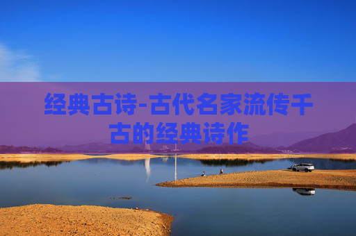 经典古诗-古代名家流传千古的经典诗作