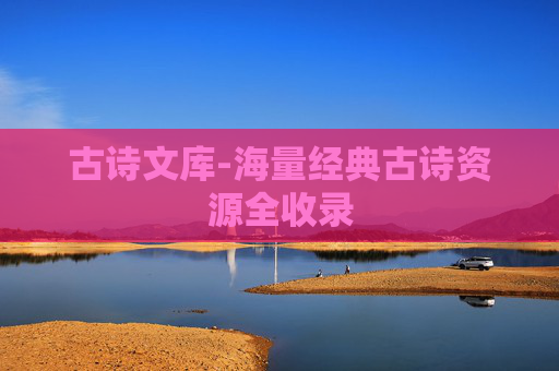 古诗文库-海量经典古诗资源全收录