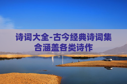 诗词大全-古今经典诗词集合涵盖各类诗作