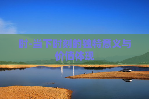 时-当下时刻的独特意义与价值体现