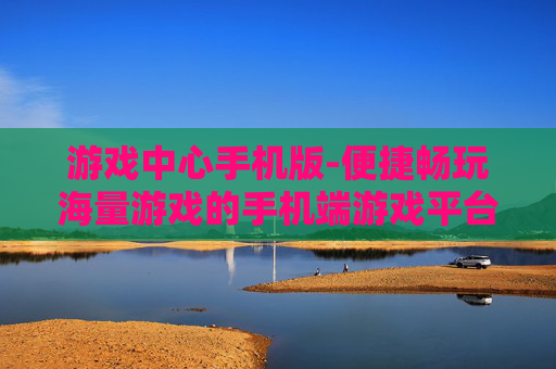 游戏中心手机版-便捷畅玩海量游戏的手机端游戏平台