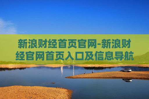 新浪财经首页官网-新浪财经官网首页入口及信息导航