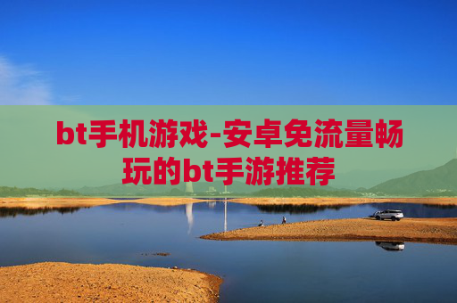 bt手机游戏-安卓免流量畅玩的bt手游推荐