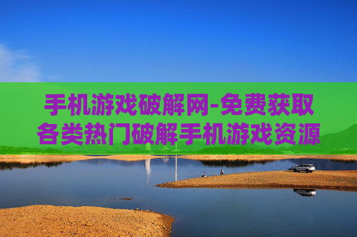 手机游戏破解网-免费获取各类热门破解手机游戏资源