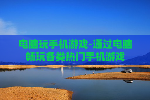 电脑玩手机游戏-通过电脑畅玩各类热门手机游戏