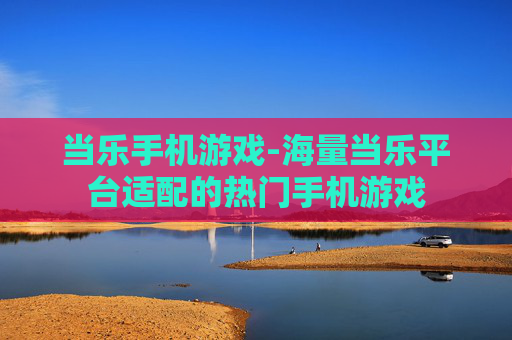 当乐手机游戏-海量当乐平台适配的热门手机游戏