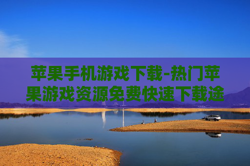 苹果手机游戏下载-热门苹果游戏资源免费快速下载途径