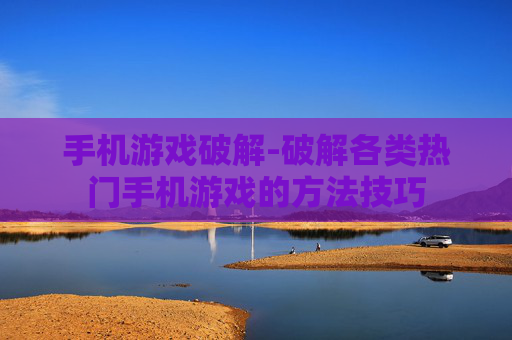 手机游戏破解-破解各类热门手机游戏的方法技巧