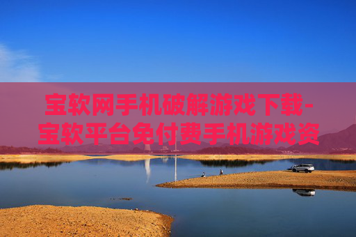 宝软网手机破解游戏下载-宝软平台免付费手机游戏资源获取