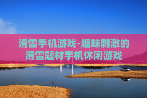 滑雪手机游戏-趣味刺激的滑雪题材手机休闲游戏
