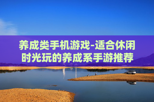 养成类手机游戏-适合休闲时光玩的养成系手游推荐
