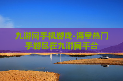 九游网手机游戏-海量热门手游尽在九游网平台