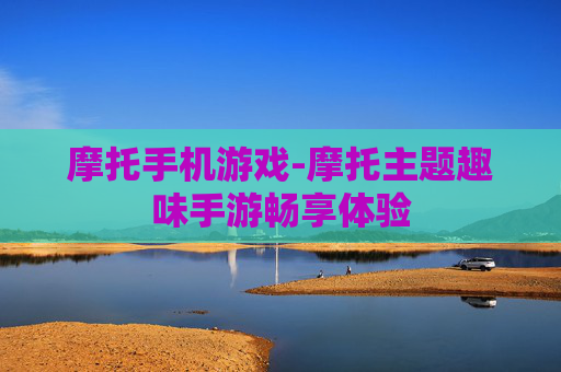 摩托手机游戏-摩托主题趣味手游畅享体验