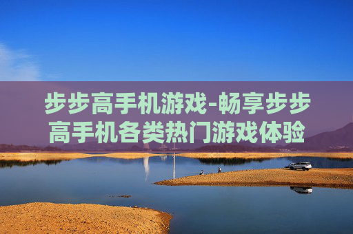 步步高手机游戏-畅享步步高手机各类热门游戏体验