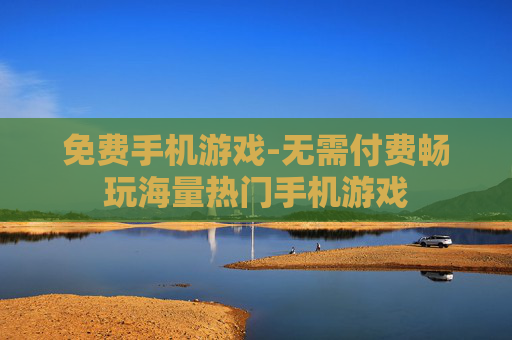 免费手机游戏-无需付费畅玩海量热门手机游戏