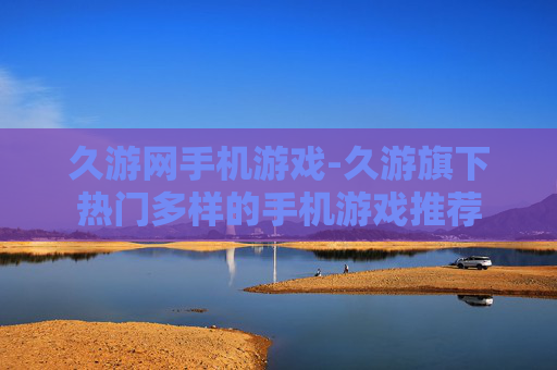 久游网手机游戏-久游旗下热门多样的手机游戏推荐