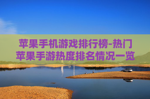 苹果手机游戏排行榜-热门苹果手游热度排名情况一览