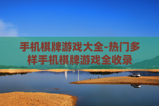 手机棋牌游戏大全-热门多样手机棋牌游戏全收录