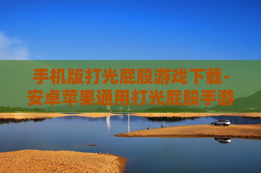 手机版打光屁股游戏下载-安卓苹果通用打光屁股手游免费获取