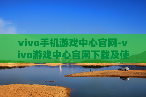 vivo手机游戏中心官网-vivo游戏中心官网下载及使用全攻略