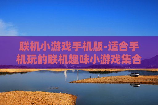 联机小游戏手机版-适合手机玩的联机趣味小游戏集合