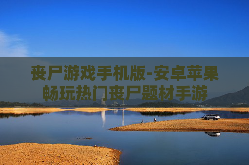 丧尸游戏手机版-安卓苹果畅玩热门丧尸题材手游