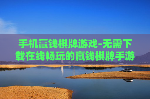 手机赢钱棋牌游戏-无需下载在线畅玩的赢钱棋牌手游