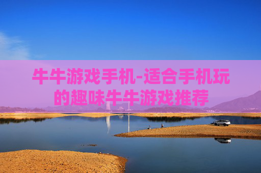 牛牛游戏手机-适合手机玩的趣味牛牛游戏推荐