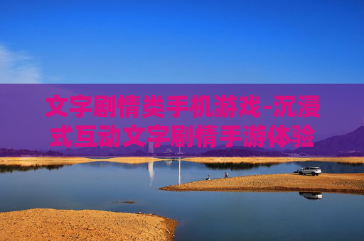 文字剧情类手机游戏-沉浸式互动文字剧情手游体验