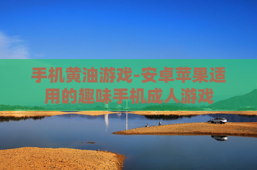 手机黄油游戏-安卓苹果适用的趣味手机成人游戏