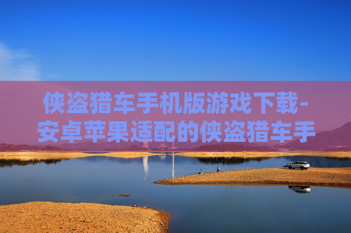 侠盗猎车手机版游戏下载-安卓苹果适配的侠盗猎车手游下载途径