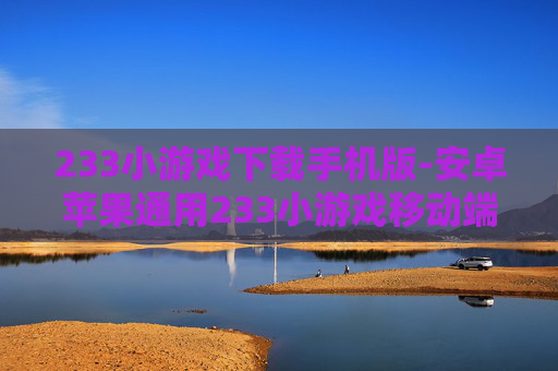 233小游戏下载手机版-安卓苹果通用233小游戏移动端下载