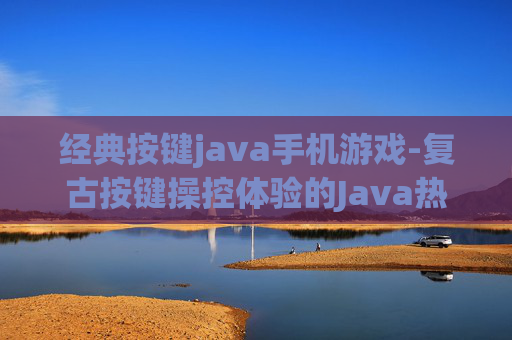 经典按键java手机游戏-复古按键操控体验的Java热门手游